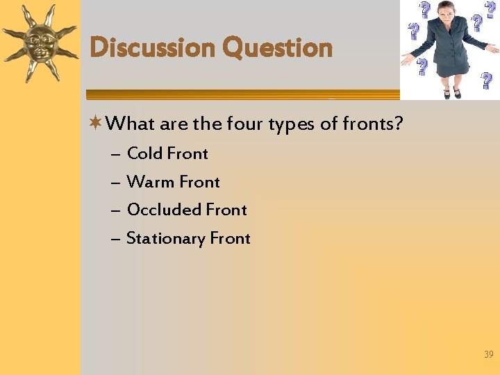 Discussion Question What are the four types of fronts? – – Cold Front Warm