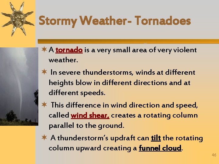 Stormy Weather- Tornadoes A tornado is a very small area of very violent weather.