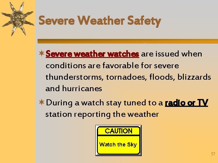 Severe Weather Safety Severe weather watches are issued when conditions are favorable for severe