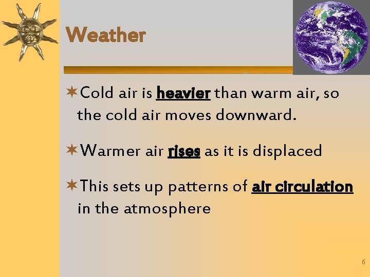 Weather Cold air is heavier than warm air, so the cold air moves downward.