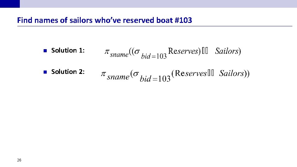 Find names of sailors who’ve reserved boat #103 26 n Solution 1: n Solution