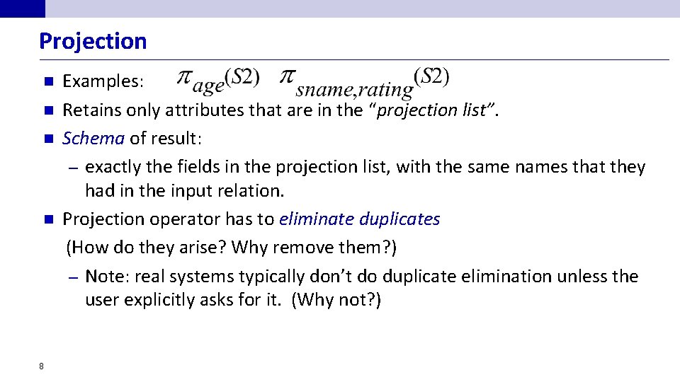 Projection Examples: n Retains only attributes that are in the “projection list”. n Schema