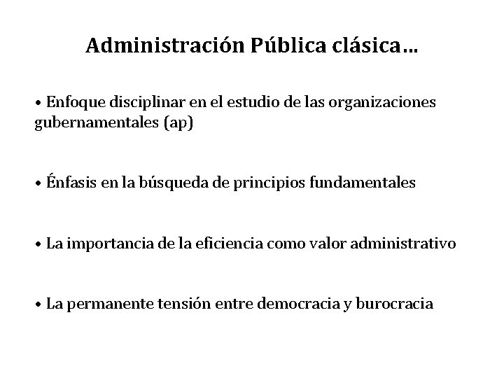 Administración Pública clásica… • Enfoque disciplinar en el estudio de las organizaciones gubernamentales (ap)