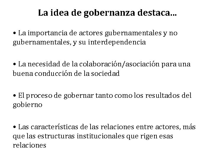 La idea de gobernanza destaca. . . • La importancia de actores gubernamentales y