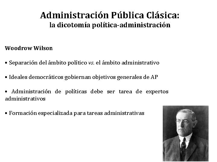 Administración Pública Clásica: la dicotomía política-administración Woodrow Wilson • Separación del ámbito político vs.