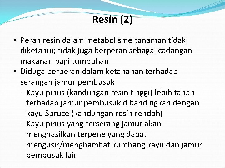 Resin (2) • Peran resin dalam metabolisme tanaman tidak diketahui; tidak juga berperan sebagai
