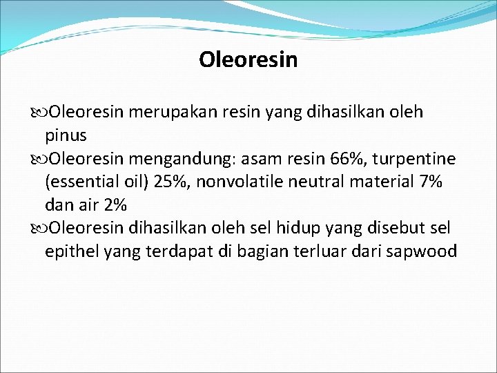 Oleoresin merupakan resin yang dihasilkan oleh pinus Oleoresin mengandung: asam resin 66%, turpentine (essential
