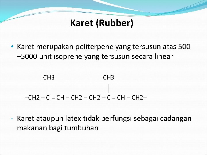Karet (Rubber) • Karet merupakan politerpene yang tersusun atas 500 – 5000 unit isoprene