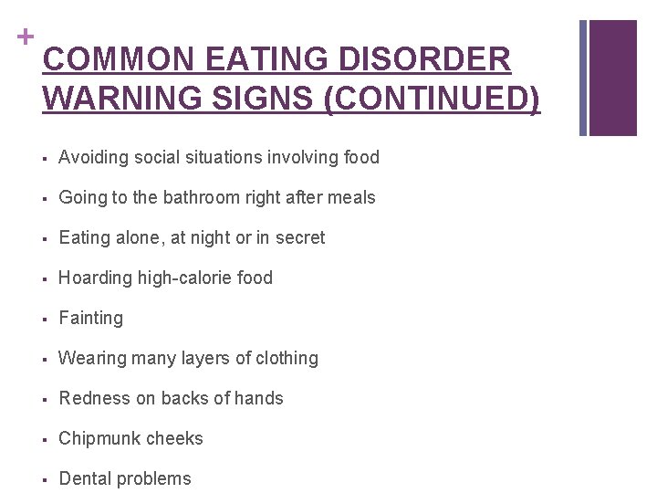 + COMMON EATING DISORDER WARNING SIGNS (CONTINUED) § Avoiding social situations involving food §