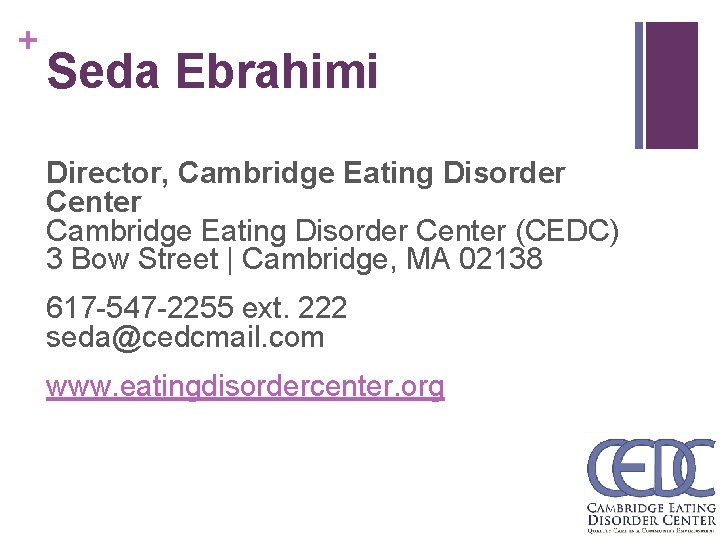 + Seda Ebrahimi Director, Cambridge Eating Disorder Center (CEDC) 3 Bow Street | Cambridge,