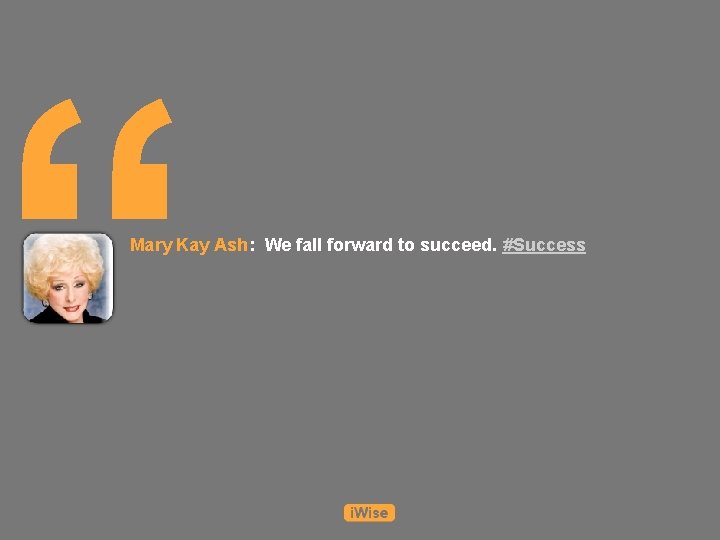 “ Mary Kay Ash: We fall forward to succeed. #Success 