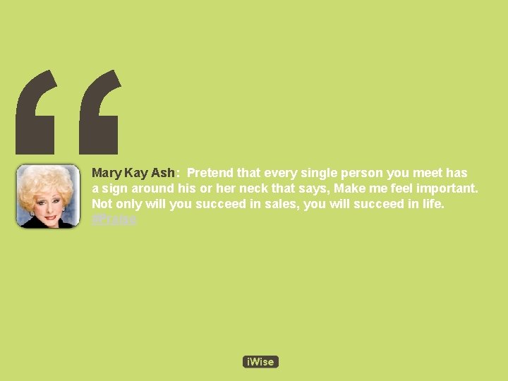 “ Mary Kay Ash: Pretend that every single person you meet has a sign