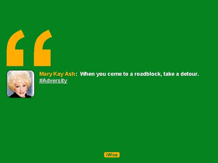 “ Mary Kay Ash: When you come to a roadblock, take a detour. #Adversity “ Mary Kay Ash: When you come to a roadblock, take a detour. #Adversity