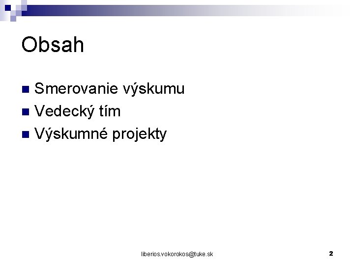 Obsah Smerovanie výskumu n Vedecký tím n Výskumné projekty n liberios. vokorokos@tuke. sk 2