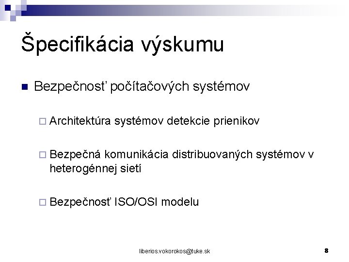 Špecifikácia výskumu n Bezpečnosť počítačových systémov ¨ Architektúra systémov detekcie prienikov ¨ Bezpečná komunikácia