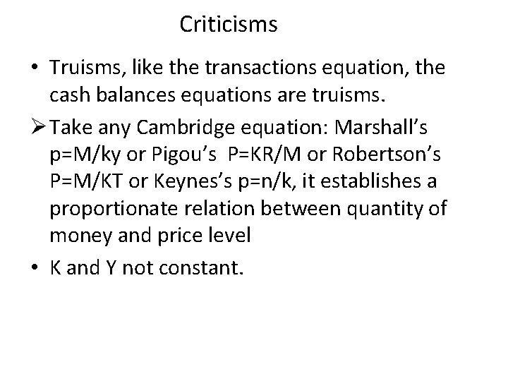 Criticisms • Truisms, like the transactions equation, the cash balances equations are truisms. Ø