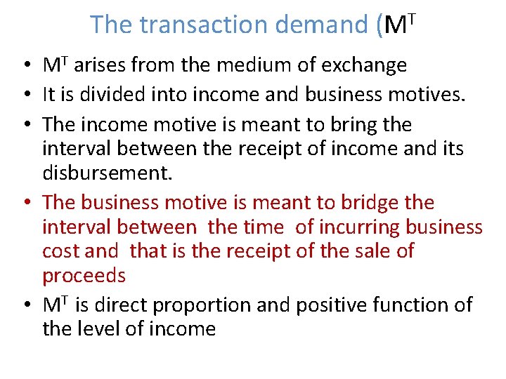 The transaction demand (MT • MT arises from the medium of exchange • It