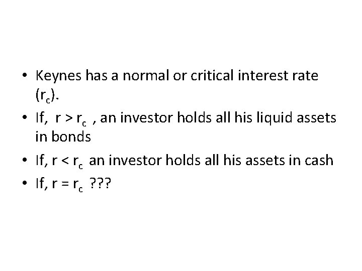  • Keynes has a normal or critical interest rate (rc). • If, r