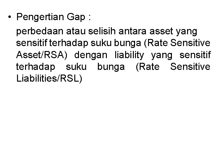  • Pengertian Gap : perbedaan atau selisih antara asset yang sensitif terhadap suku