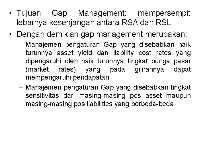  • Tujuan Gap Management: mempersempit lebarnya kesenjangan antara RSA dan RSL. • Dengan