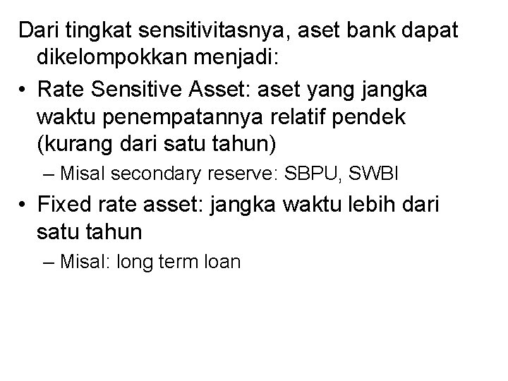 Dari tingkat sensitivitasnya, aset bank dapat dikelompokkan menjadi: • Rate Sensitive Asset: aset yang