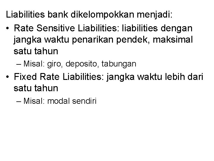 Liabilities bank dikelompokkan menjadi: • Rate Sensitive Liabilities: liabilities dengan jangka waktu penarikan pendek,