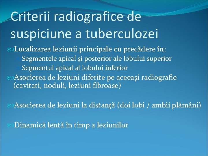 Criterii radiografice de suspiciune a tuberculozei Localizarea leziunii principale cu precădere în: Segmentele apical