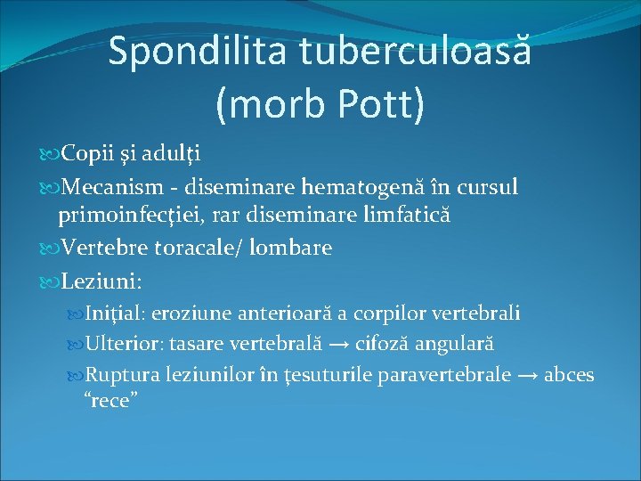 Spondilita tuberculoasă (morb Pott) Copii şi adulţi Mecanism - diseminare hematogenă în cursul primoinfecţiei,