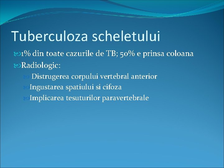 Tuberculoza scheletului 1% din toate cazurile de TB; 50% e prinsa coloana Radiologic: Distrugerea