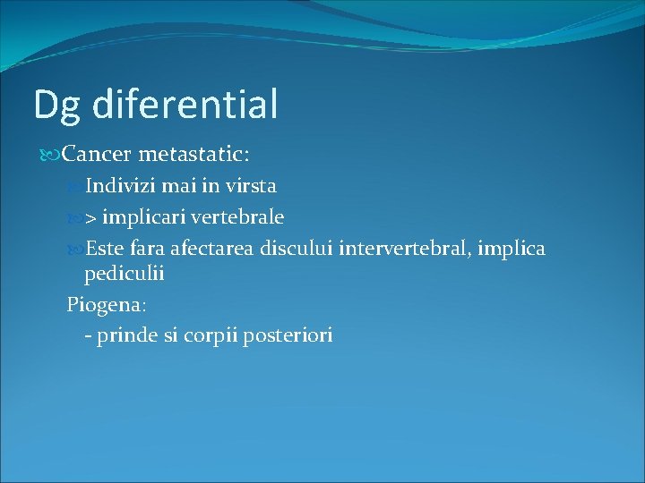 Dg diferential Cancer metastatic: Indivizi mai in virsta > implicari vertebrale Este fara afectarea