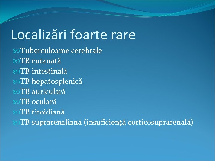 Localizări foarte rare Tuberculoame cerebrale TB cutanată TB intestinală TB hepatosplenică TB auriculară TB