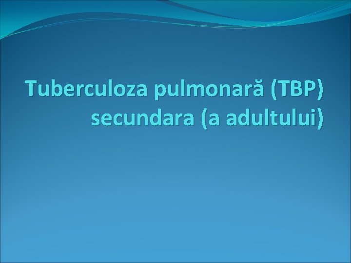 Tuberculoza pulmonară (TBP) secundara (a adultului) 