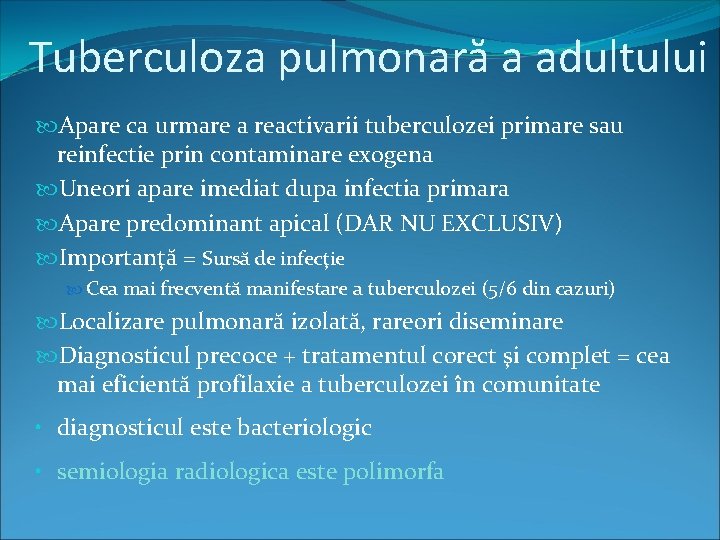 Tuberculoza pulmonară a adultului Apare ca urmare a reactivarii tuberculozei primare sau reinfectie prin