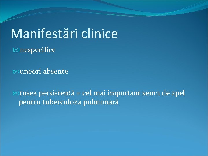 Manifestări clinice nespecifice uneori absente tusea persistentă = cel mai important semn de apel