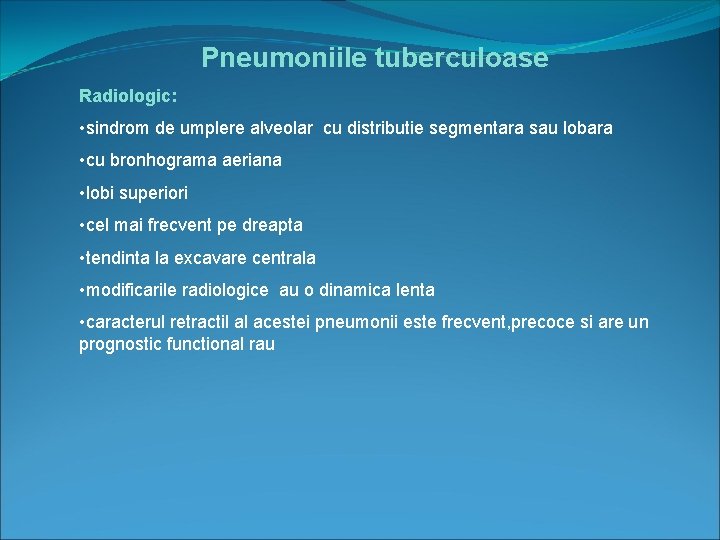 Pneumoniile tuberculoase Radiologic: • sindrom de umplere alveolar cu distributie segmentara sau lobara •