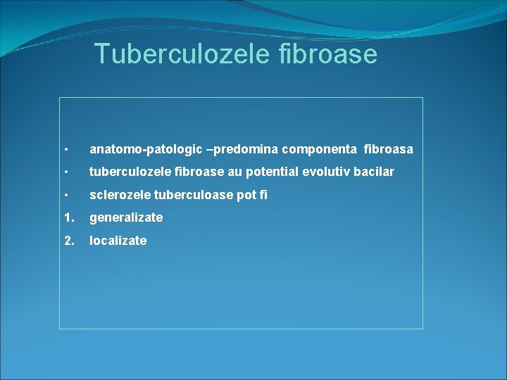 Tuberculozele fibroase • anatomo-patologic –predomina componenta fibroasa • tuberculozele fibroase au potential evolutiv bacilar