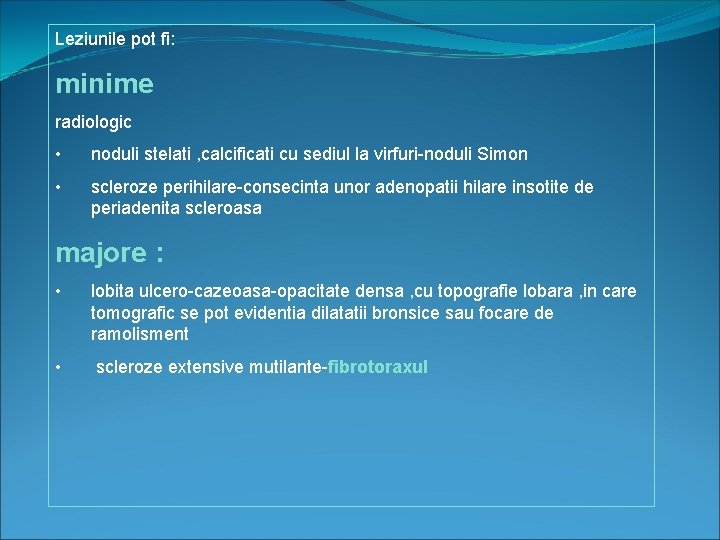 Leziunile pot fi: minime radiologic • noduli stelati , calcificati cu sediul la virfuri-noduli