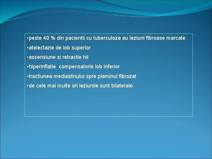  • peste 40 % din pacientii cu tuberculoza au leziuni fibroase marcate •