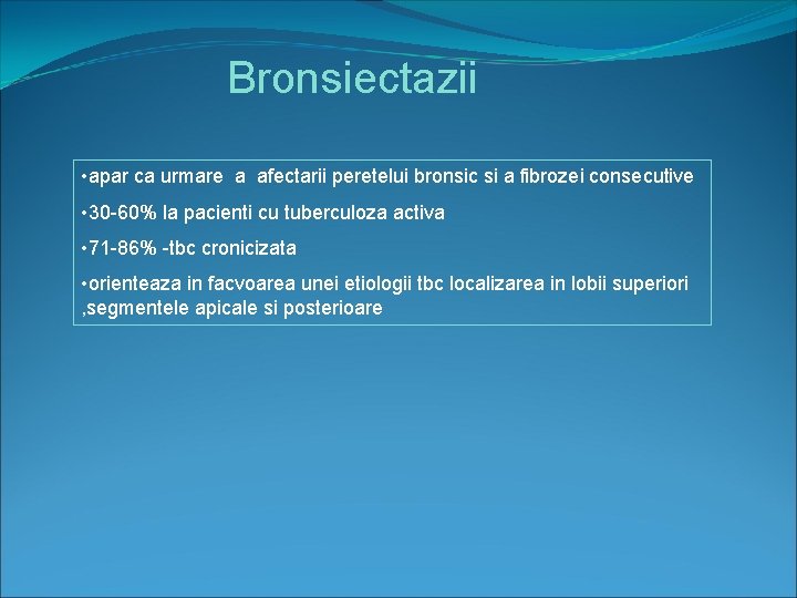 Bronsiectazii • apar ca urmare a afectarii peretelui bronsic si a fibrozei consecutive •