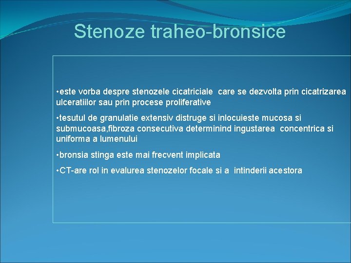 Stenoze traheo-bronsice • este vorba despre stenozele cicatriciale care se dezvolta prin cicatrizarea ulceratiilor