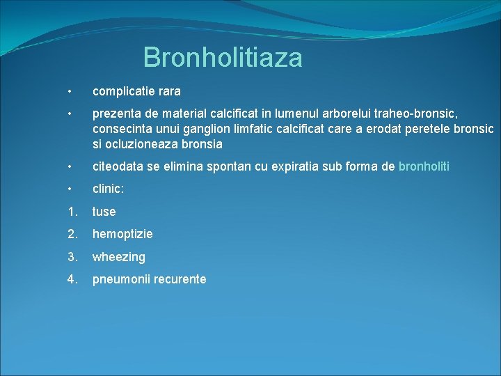 Bronholitiaza • complicatie rara • prezenta de material calcificat in lumenul arborelui traheo-bronsic, consecinta
