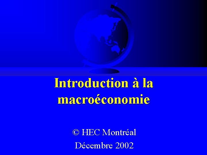 Introduction à la macroéconomie © HEC Montréal Décembre 2002 