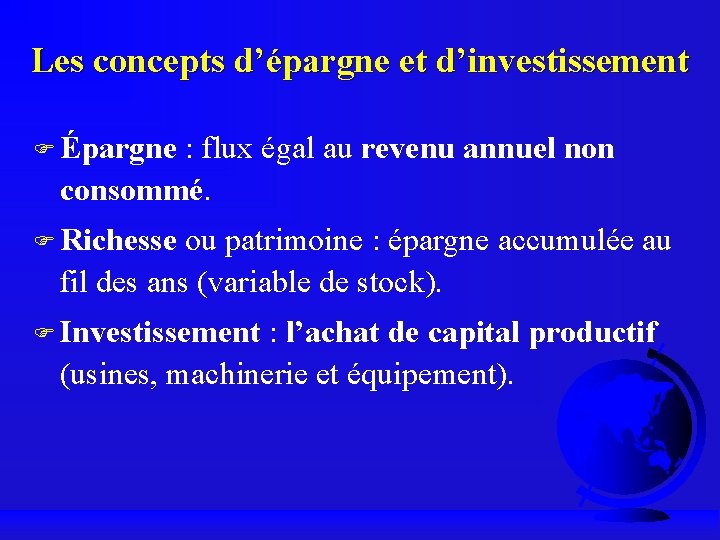 Les concepts d’épargne et d’investissement F Épargne : flux égal au revenu annuel non