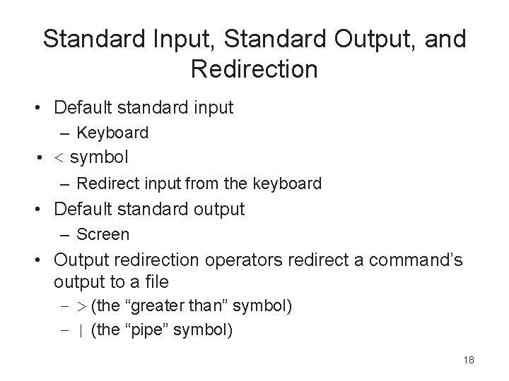 Standard Input, Standard Output, and Redirection • Default standard input – Keyboard • <
