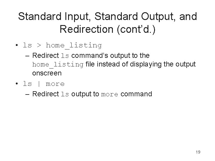 Standard Input, Standard Output, and Redirection (cont’d. ) • ls > home_listing – Redirect