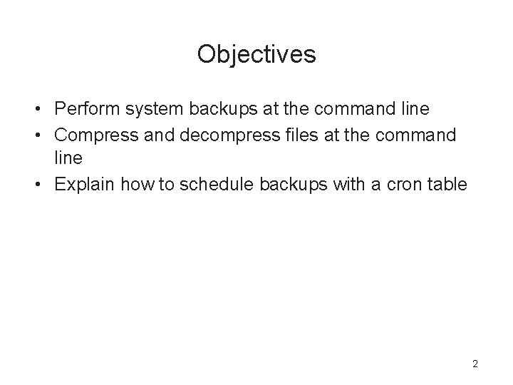 Objectives • Perform system backups at the command line • Compress and decompress files