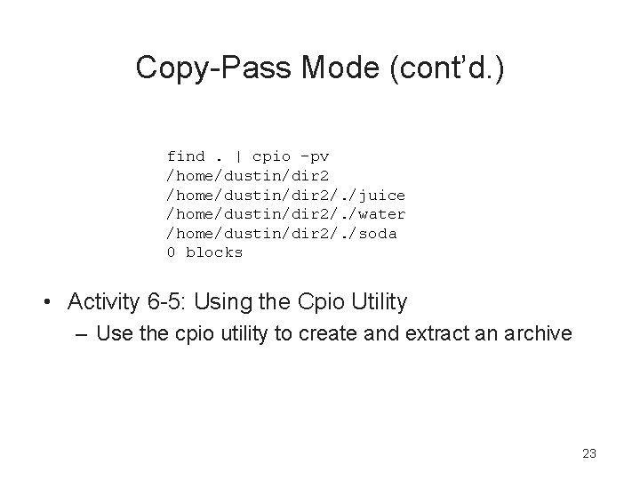 Copy-Pass Mode (cont’d. ) find. | cpio -pv /home/dustin/dir 2/. /juice /home/dustin/dir 2/. /water