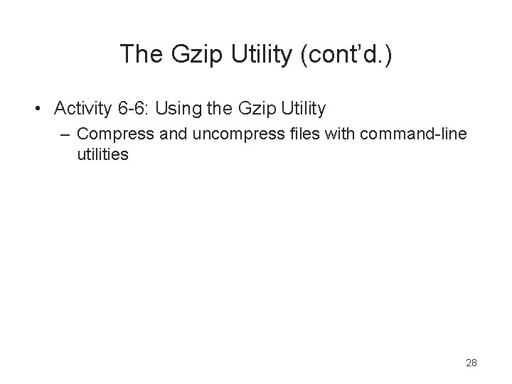 The Gzip Utility (cont’d. ) • Activity 6 -6: Using the Gzip Utility –