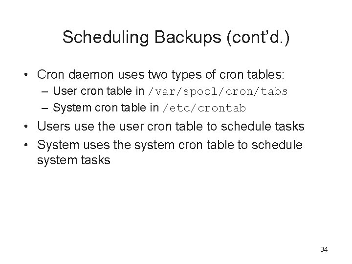 Scheduling Backups (cont’d. ) • Cron daemon uses two types of cron tables: –