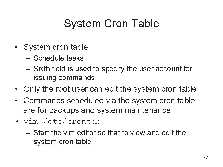 System Cron Table • System cron table – Schedule tasks – Sixth field is